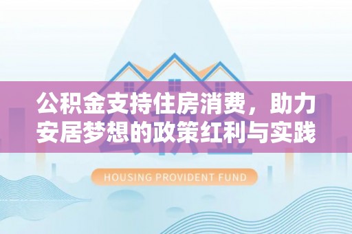 克孜勒苏公积金支持住房消费，助力安居梦想的政策红利与实践