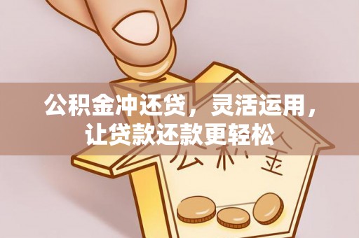 克孜勒苏公积金冲还贷，灵活运用，让贷款还款更轻松