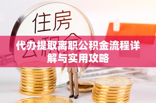 克孜勒苏代办提取离职公积金流程详解与实用攻略