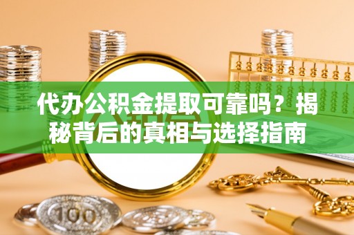 克孜勒苏代办公积金提取可靠吗？揭秘背后的真相与选择指南