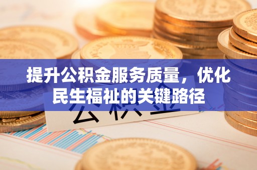 克孜勒苏提升公积金服务质量，优化民生福祉的关键路径