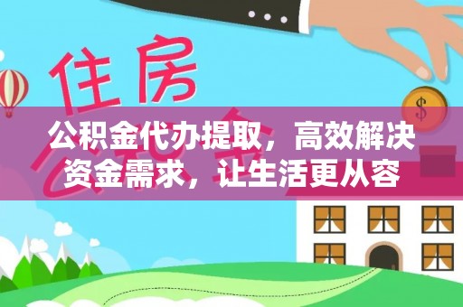 克孜勒苏公积金代办提取，高效解决资金需求，让生活更从容