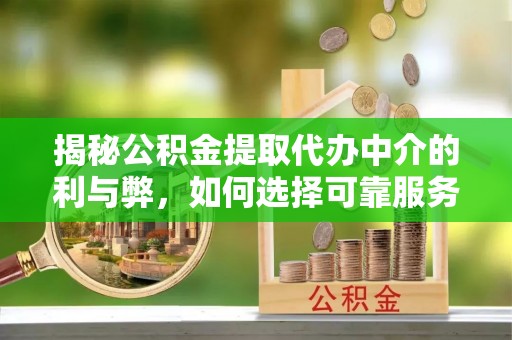 克孜勒苏揭秘公积金提取代办中介的利与弊，如何选择可靠服务？