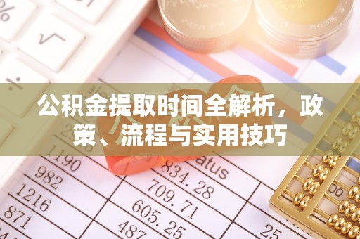 克孜勒苏公积金提取时间全解析，政策、流程与实用技巧