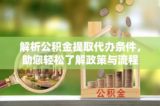 克孜勒苏解析公积金提取代办条件，助您轻松了解政策与流程