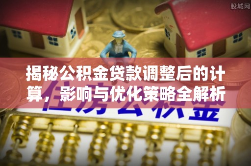 克孜勒苏揭秘公积金贷款调整后的计算，影响与优化策略全解析