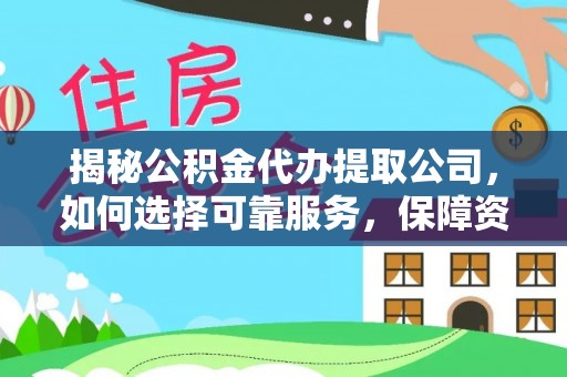 克孜勒苏揭秘公积金代办提取公司，如何选择可靠服务，保障资金安全