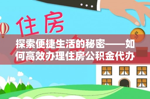 克孜勒苏探索便捷生活的秘密——如何高效办理住房公积金代办提取
