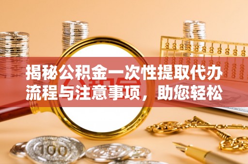 克孜勒苏揭秘公积金一次性提取代办流程与注意事项，助您轻松实现资金自由