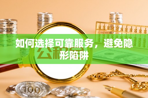 克孜勒苏如何选择可靠服务，避免隐形陷阱