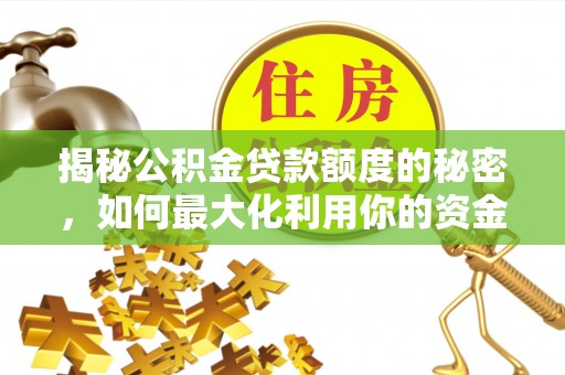 克孜勒苏揭秘公积金贷款额度的秘密，如何最大化利用你的资金