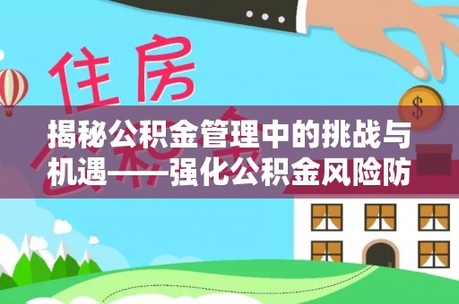 克孜勒苏揭秘公积金管理中的挑战与机遇——强化公积金风险防控的多维策略