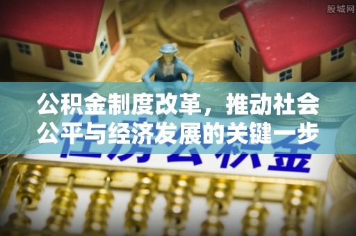 克孜勒苏公积金制度改革，推动社会公平与经济发展的关键一步