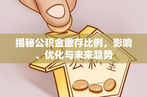 克孜勒苏揭秘公积金缴存比例，影响、优化与未来趋势