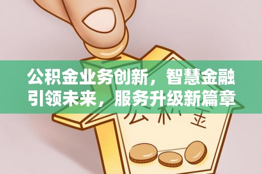 克孜勒苏公积金业务创新，智慧金融引领未来，服务升级新篇章
