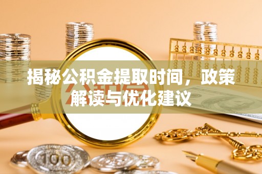 克孜勒苏揭秘公积金提取时间，政策解读与优化建议