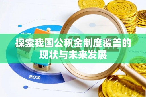 克孜勒苏探索我国公积金制度覆盖的现状与未来发展