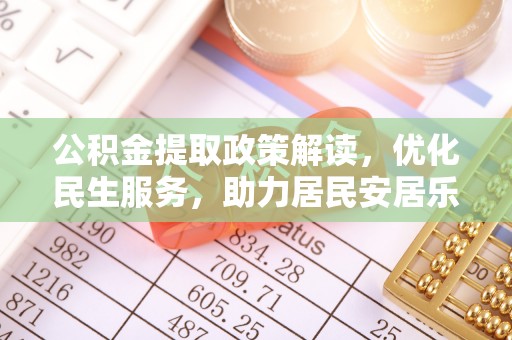 克孜勒苏公积金提取政策解读，优化民生服务，助力居民安居乐业