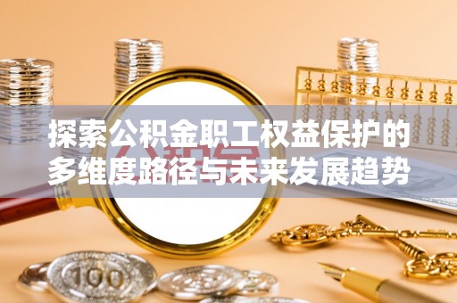 克孜勒苏探索公积金职工权益保护的多维度路径与未来发展趋势