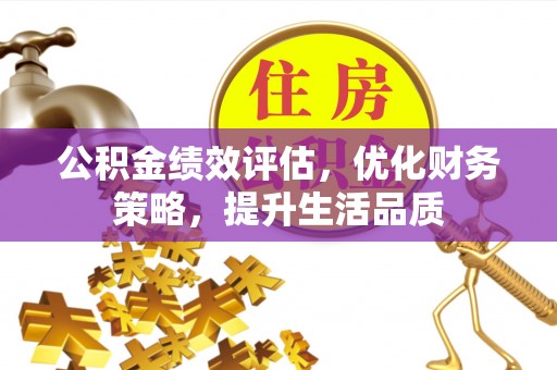 克孜勒苏公积金绩效评估，优化财务策略，提升生活品质
