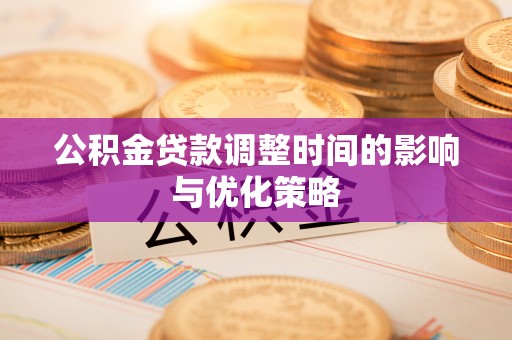 克孜勒苏公积金贷款调整时间的影响与优化策略