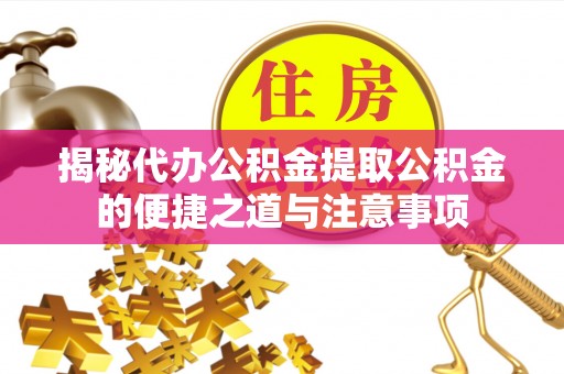 克孜勒苏揭秘代办公积金提取公积金的便捷之道与注意事项