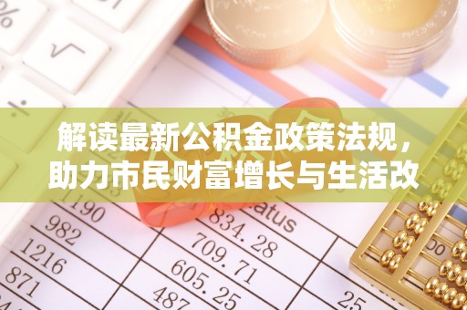 克孜勒苏解读最新公积金政策法规，助力市民财富增长与生活改善