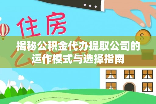 克孜勒苏揭秘公积金代办提取公司的运作模式与选择指南