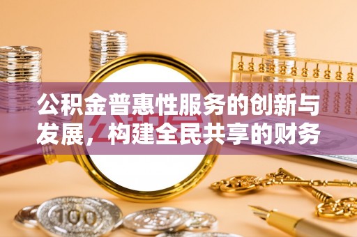 克孜勒苏公积金普惠性服务的创新与发展，构建全民共享的财务未来