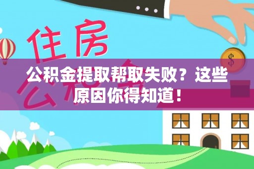 克孜勒苏公积金提取帮取失败？这些原因你得知道！