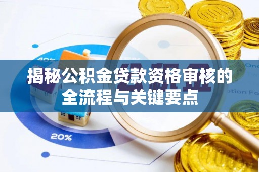 克孜勒苏揭秘公积金贷款资格审核的全流程与关键要点