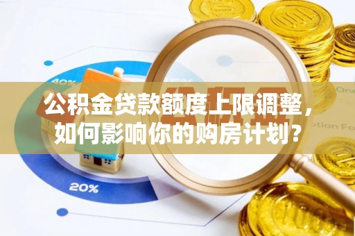 克孜勒苏公积金贷款额度上限调整，如何影响你的购房计划？