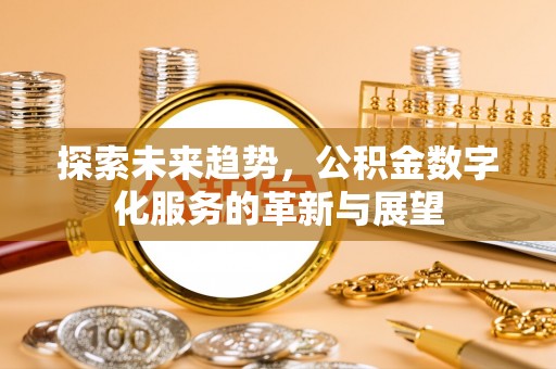 克孜勒苏探索未来趋势，公积金数字化服务的革新与展望