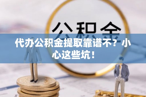 克孜勒苏代办公积金提取靠谱不？小心这些坑！