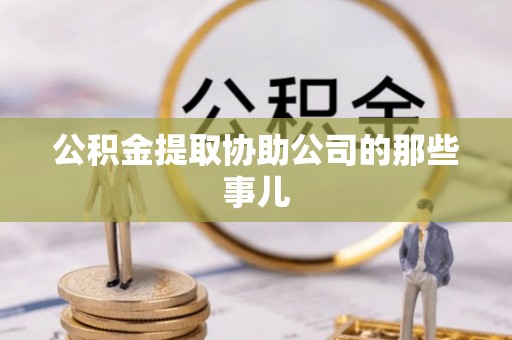 克孜勒苏公积金提取协助公司的那些事儿