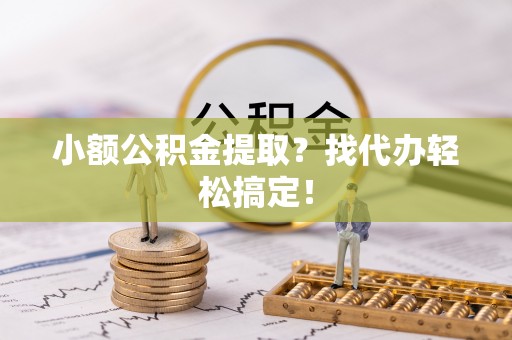 克孜勒苏小额公积金提取？找代办轻松搞定！
