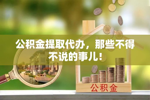 克孜勒苏公积金提取代办，那些不得不说的事儿！