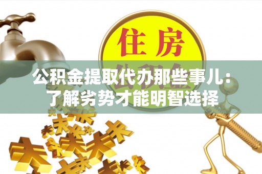 克孜勒苏公积金提取代办那些事儿：了解劣势才能明智选择