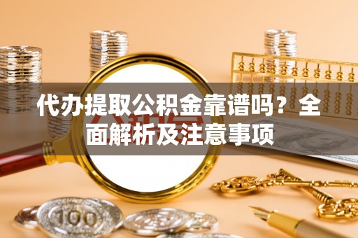 克孜勒苏代办提取公积金靠谱吗？全面解析及注意事项