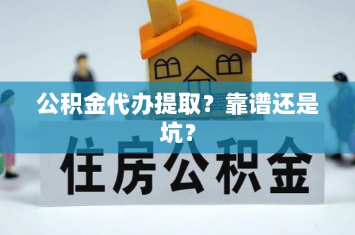克孜勒苏公积金代办提取？靠谱还是坑？