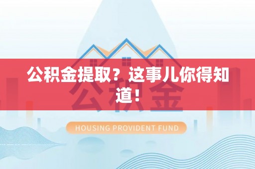 克孜勒苏公积金提取？这事儿你得知道！