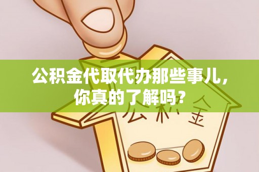 克孜勒苏公积金代取代办那些事儿，你真的了解吗？