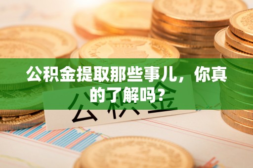 克孜勒苏公积金提取那些事儿，你真的了解吗？