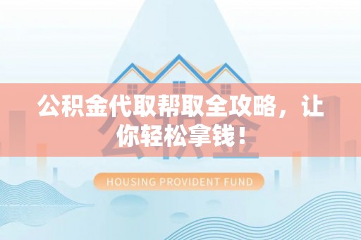克孜勒苏公积金代取帮取全攻略，让你轻松拿钱！