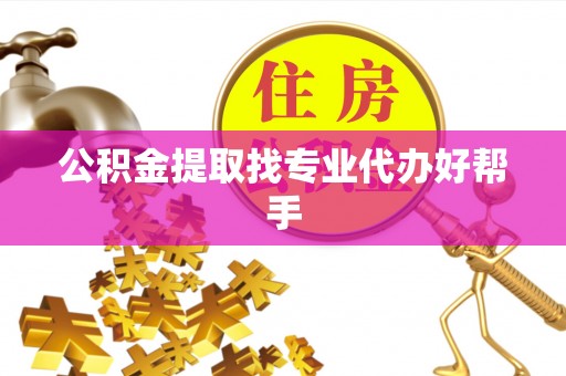 克孜勒苏公积金提取找专业代办好帮手