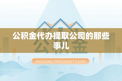 克孜勒苏公积金代办提取公司的那些事儿