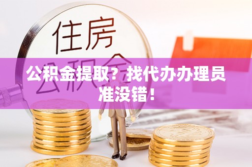克孜勒苏公积金提取？找代办办理员准没错！