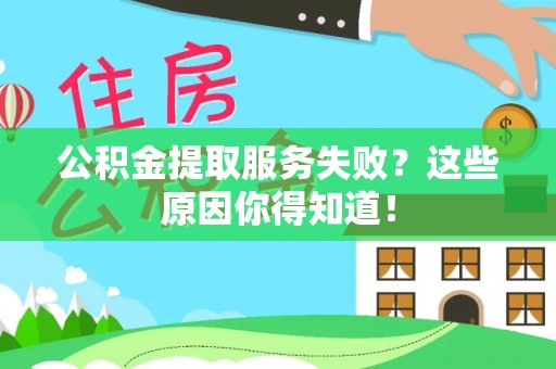 克孜勒苏公积金提取服务失败？这些原因你得知道！