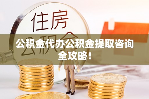 克孜勒苏公积金代办公积金提取咨询全攻略！