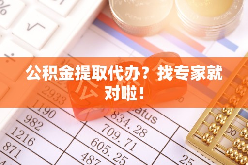 克孜勒苏公积金提取代办？找专家就对啦！